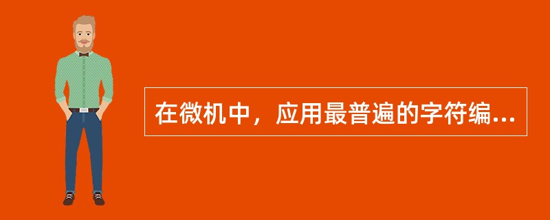 在微机中，应用最普遍的字符编码是____。（）