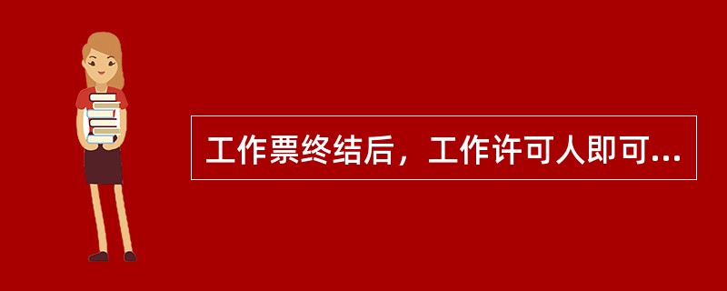 工作票终结后，工作许可人即可拆除所有安全措施，随后在工作负责人所待的工作票上加盖