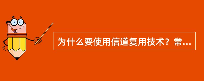 为什么要使用信道复用技术？常用的信道复用技术有哪些？