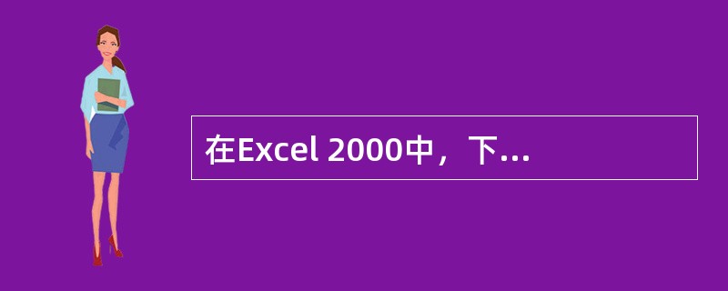 在Excel 2000中，下面说法不正确的是（）。