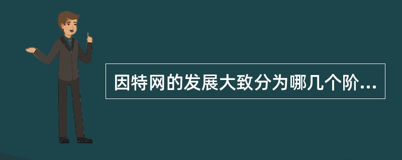 因特网的发展大致分为哪几个阶段？请指出这几个阶段的主要特点？。