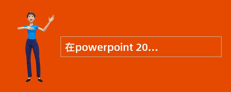 在powerpoint 2010中下列说法错误的是（）。