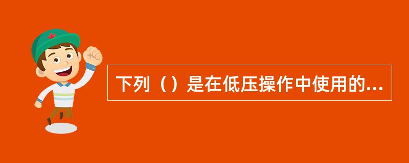 下列（）是在低压操作中使用的辅助安全用具