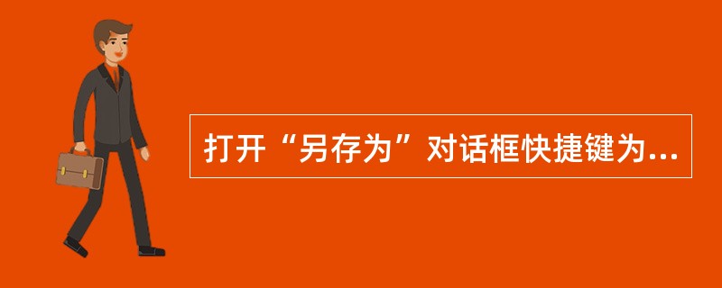 打开“另存为”对话框快捷键为（）。