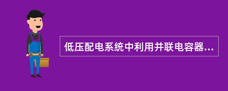 低压配电系统中利用并联电容器组进行无功补偿时，三相电容器组常接成三角形。