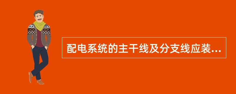 配电系统的主干线及分支线应装设短路和过载保护。