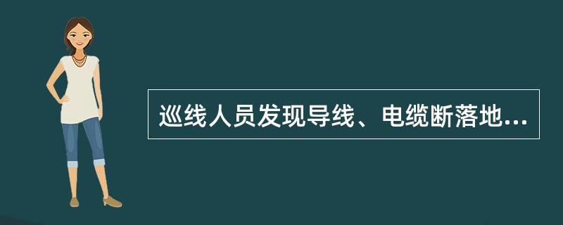 巡线人员发现导线、电缆断落地面或悬吊空中，应设法防止行人靠近断线地点（）m以内，