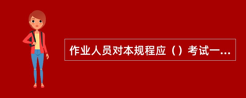 作业人员对本规程应（）考试一次。因故间断电气工作连续（）以上者，应重新学习本规程