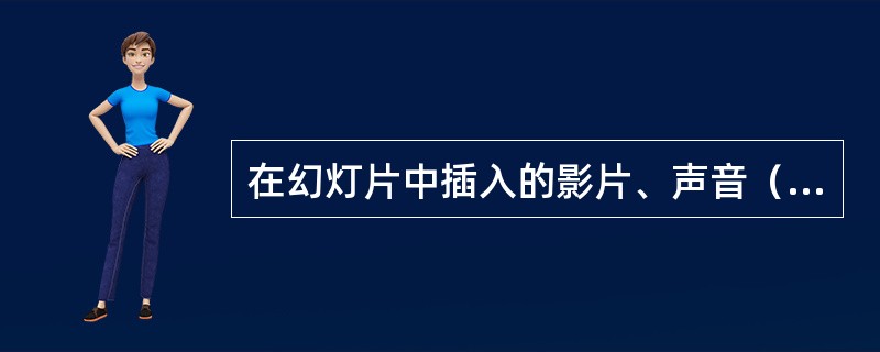 在幻灯片中插入的影片、声音（）。