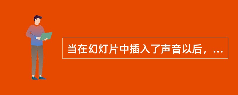 当在幻灯片中插入了声音以后，幻灯片中将会出现（）。