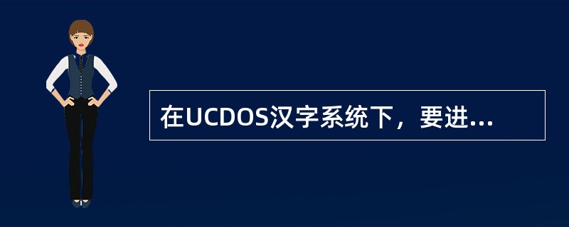 在UCDOS汉字系统下，要进入区位码输入方式，需按组合键（）