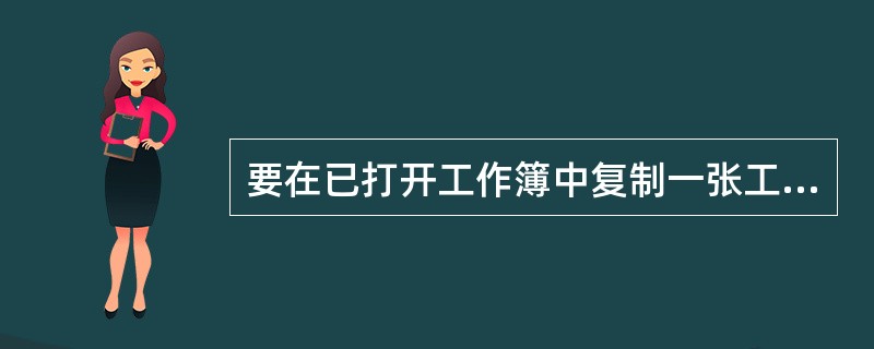 要在已打开工作簿中复制一张工作表的正确的菜单操作是，单击被复制的工作表标签，（）