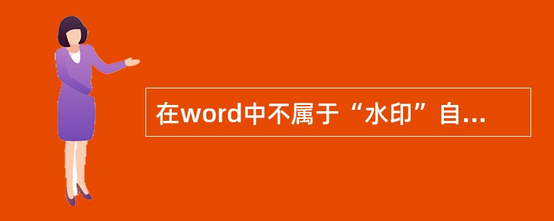 在word中不属于“水印”自定义水印中的是（）。