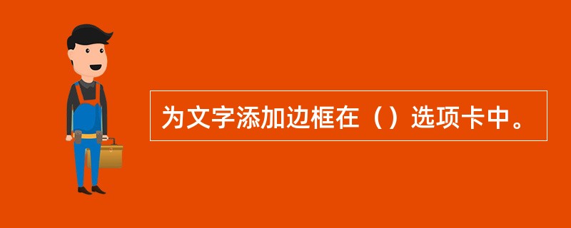 为文字添加边框在（）选项卡中。