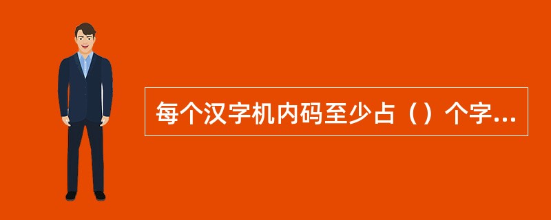 每个汉字机内码至少占（）个字节，每个字节最高位为（）。