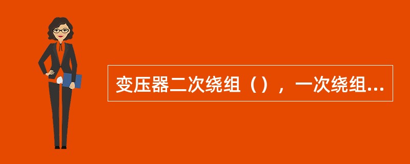 变压器二次绕组（），一次绕组施加额定频率的电压时，一次绕组中流过的电流等于空载电