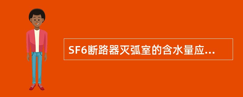 SF6断路器灭弧室的含水量应小于（）