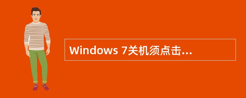 Windows 7关机须点击开始→关机，再在弹出的窗口单击关闭计算机。