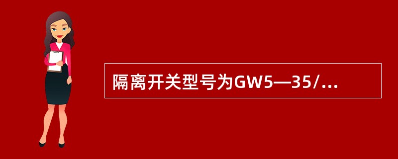 隔离开关型号为GW5—35/2000，含意是（）