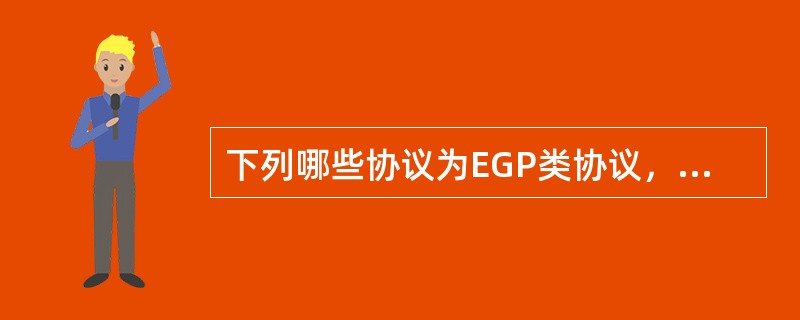 下列哪些协议为EGP类协议，运行在AS（自治域系统）之间（）