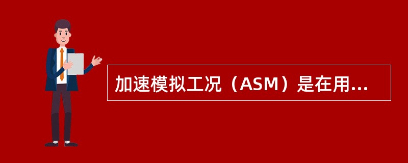 加速模拟工况（ASM）是在用柴油车排放检测的试验方法之一。