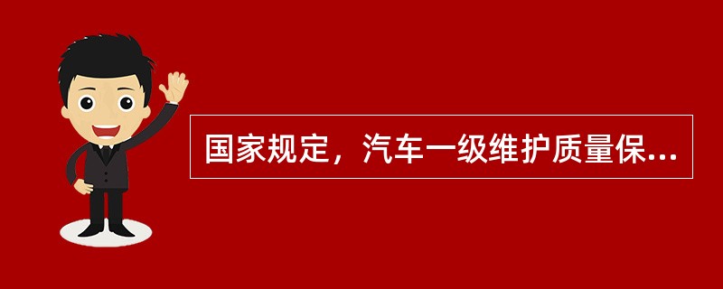 国家规定，汽车一级维护质量保证期为车辆行驶2000km或10日。