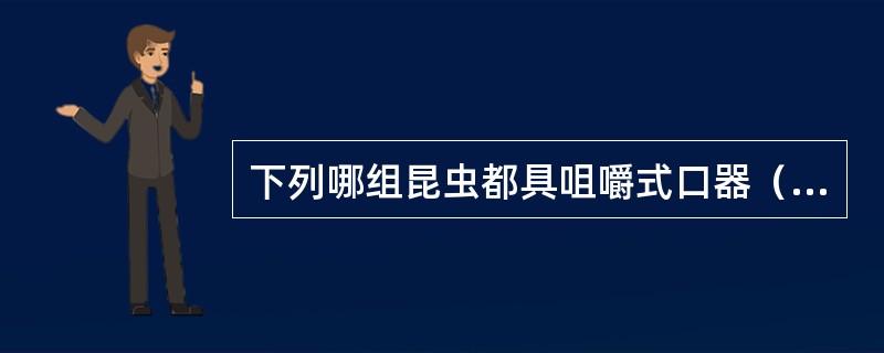 下列哪组昆虫都具咀嚼式口器（）。?