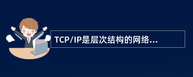 TCP/IP是层次结构的网络协议集，它分为（）层。