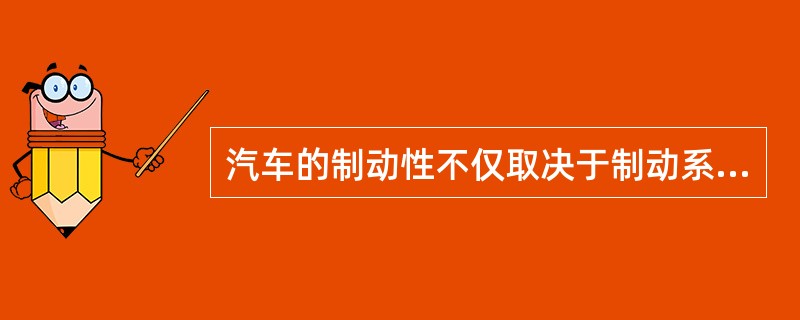 汽车的制动性不仅取决于制动系的性能，还与（）有密切关系。