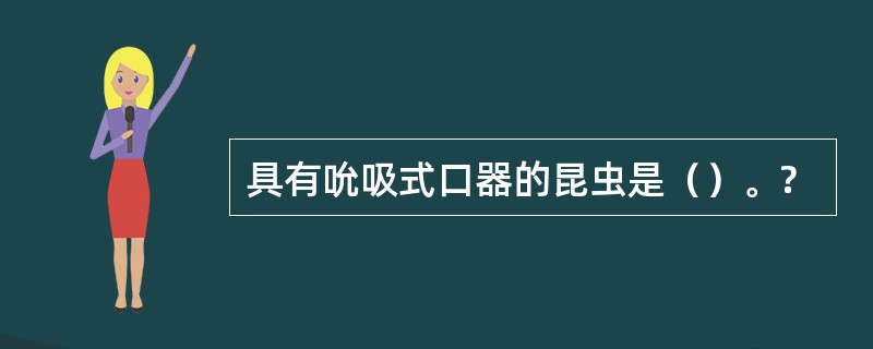 具有吮吸式口器的昆虫是（）。?