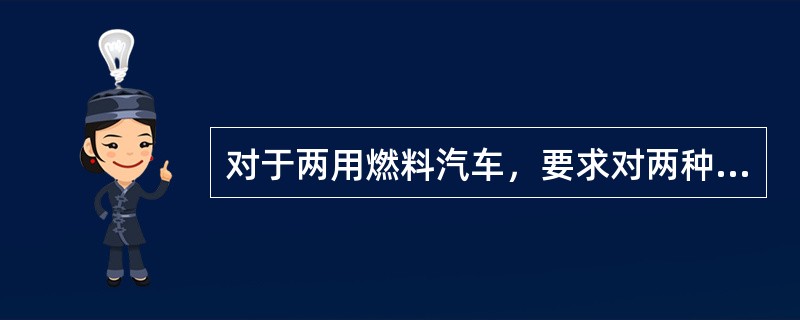 对于两用燃料汽车，要求对两种燃料分别进行排放检测。