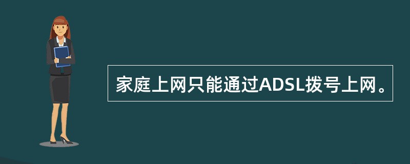 家庭上网只能通过ADSL拨号上网。