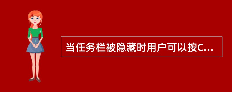 当任务栏被隐藏时用户可以按Ctrl+（）键打开“开始”菜单。