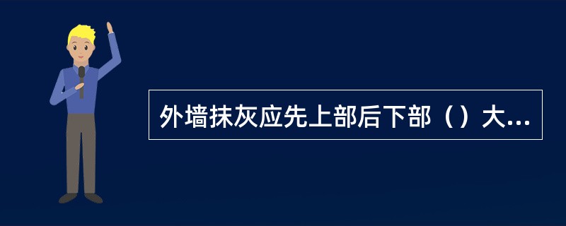 外墙抹灰应先上部后下部（）大面积的外墙可分块同时施工。