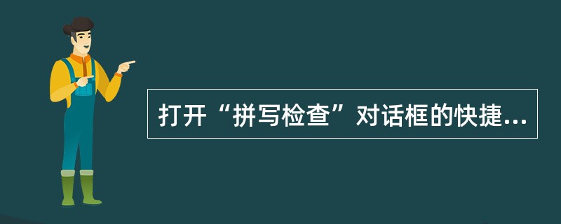 打开“拼写检查”对话框的快捷键是（）。