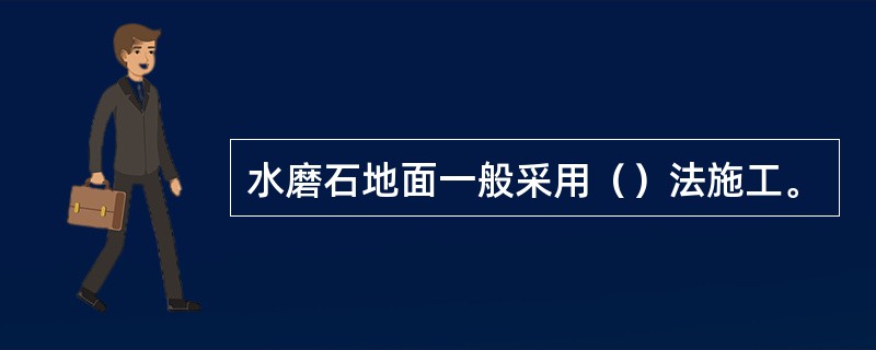 水磨石地面一般采用（）法施工。