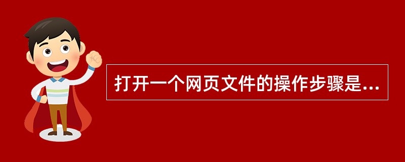 打开一个网页文件的操作步骤是，执行（）。