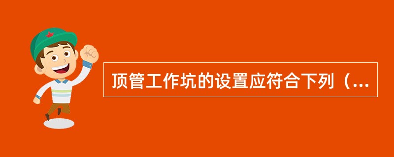 顶管工作坑的设置应符合下列（）等条件的要求。