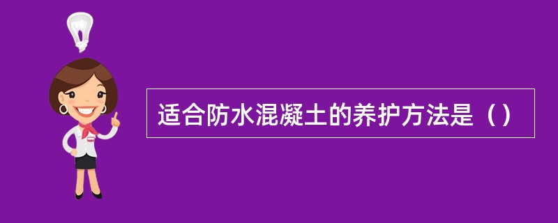 适合防水混凝土的养护方法是（）