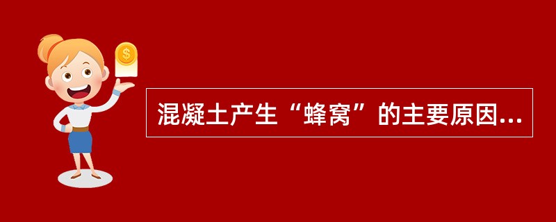 混凝土产生“蜂窝”的主要原因之一是振捣不良。（）