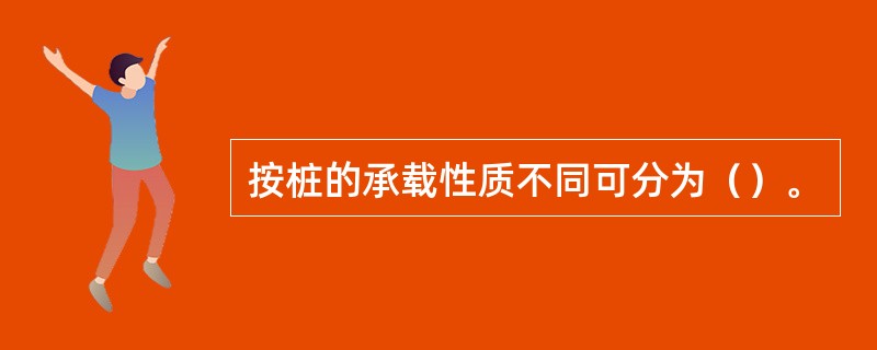 按桩的承载性质不同可分为（）。