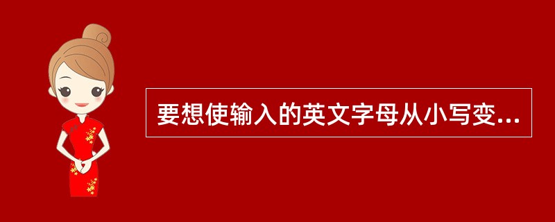 要想使输入的英文字母从小写变为大写，应击（）键。