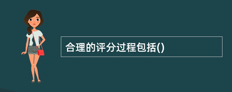 合理的评分过程包括()