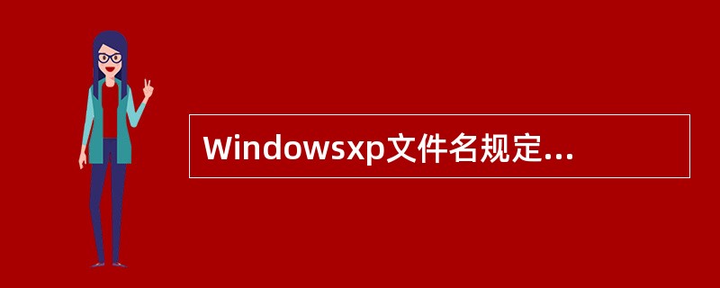 Windowsxp文件名规定最多可包含（）个字符，扩展名最多可为（）个字符。