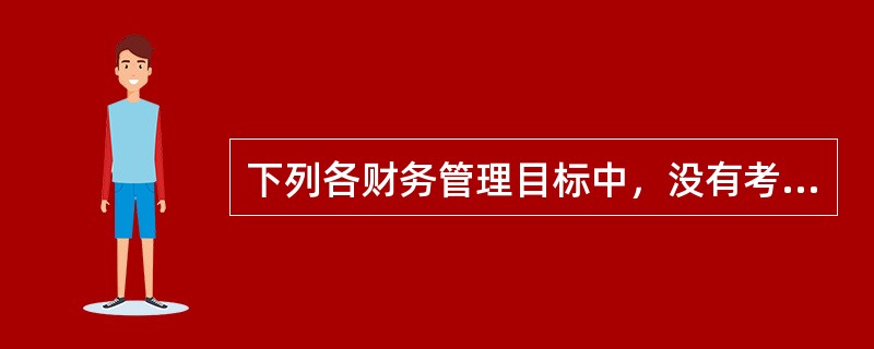 下列各财务管理目标中，没有考虑风险因素的是（）。