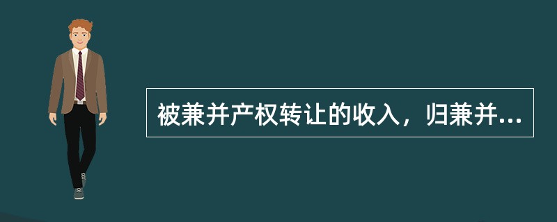 被兼并产权转让的收入，归兼并企业所有。（）