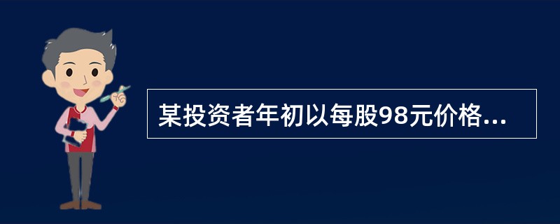 某投资者年初以每股98元价格购入10份面值为100元、票面利率10%的公司债券，