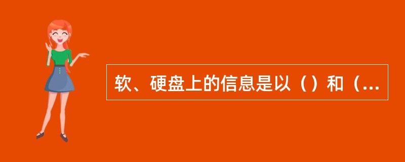 软、硬盘上的信息是以（）和（）组织存储的。