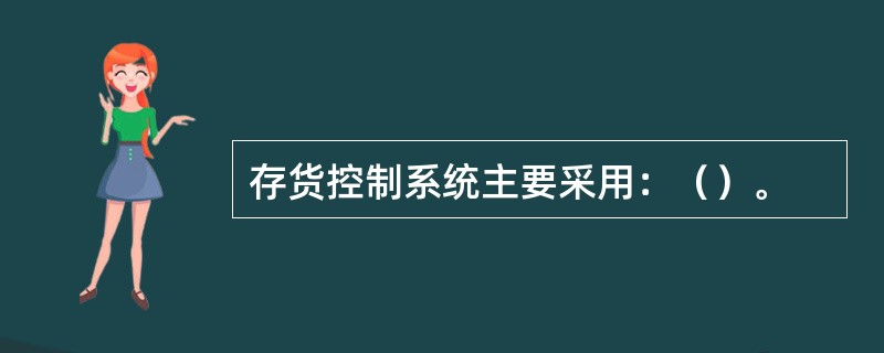 存货控制系统主要采用：（）。