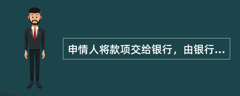 申情人将款项交给银行，由银行签发给申请人凭以办理转帐结算或支取现金的票据称为（）